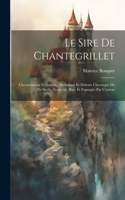 sire de Chantegrillet; chevaleureuse et galante, drôlatique et dolente chronique du 13e sìecle. Nouv. éd., rev. et expurgée par l'auteur