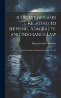 Digest of Cases Relating to Shipping, Admiralty, and Insurance Law