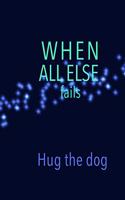 When All Else fails Hug the dog