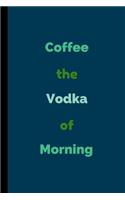 Coffee The Vodka Of Morning