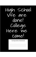 High School We Are Done College Here We Come: Composition Notebook Gift For High School Graduate
