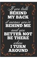 If You Talk Behind My Back It Means You're Behind Me and You Better Not Be There When I Turn Around