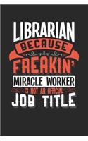 Librarian Because Freakin' Miracle Worker Is Not an Official Job Title: 6x9 inches college ruled notebook, 120 Pages, Composition Book and Journal, funny gift for your favorite Librarian miracle worker