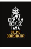 I Can't Keep Calm Because I Am A Billing Coordinator: Motivational Career Pride Quote 6x9 Blank Lined Job Inspirational Notebook Journal