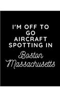 I'm Off To Go Aircraft Spotting In Boston Massachusetts