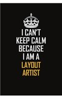 I Can't Keep Calm Because I Am A Layout Artist