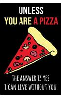 Unless You Are a Pizza the Answer Is Yes I Can Live Without You: Funny Novelty Pizza Notebook Journal to Write in