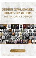 Capitalists, Clowns, and Crooks, Choir-boys, Cops and Clerks: The Mayors of Detroit(2 Men of Authority)