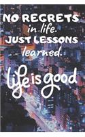 No Regrets in Life. Just Lessons Learned.