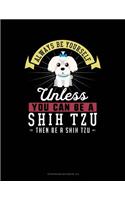 Always Be Yourself Unless You Can Be a Shih Tzu Then Be a Shih Tzu: 6 Columns Columnar Pad(259 6 Columns Columnar Pad)