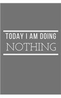 Today I Am Doing Nothing Journal: A Blank Lined Notebook with a Funny Cover