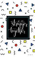 We Are Stronger Together: Blank Wide Ruled With Line for The Date Notebooks and Journals