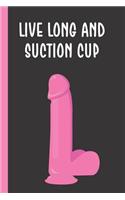 Live Long And Suction Cup: Stiffer Than A Greeting Card: Use Our Novelty Journal To Document Your Sexual Adventures, Fantasies, or Bucket List. Makes a Great Gift For Adults