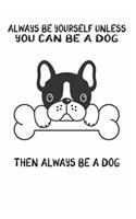 Always Be Yourself Unless You Can Be A Dog Then Always Be A Dog: Cute Dog Lovers Journal / Notebook / Diary / Birthday Gift (6x9 - 110 Blank Lined Pages)