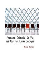 Fernand Colomb: Sa Vie, Ses Uvres, Essai Critique