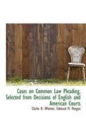 Cases on Common Law Pleading, Selected from Decisions of English and American Courts