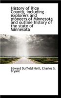 History of Rice County, Including Explorers and Pioneers of Minnesota and Outline History of the Sta