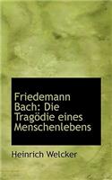 Friedemann Bach: Die Tragodie Eines Menschenlebens: Die Tragodie Eines Menschenlebens