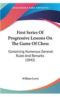 First Series Of Progressive Lessons On The Game Of Chess: Containing Numerous General Rules And Remarks (1842)(English)