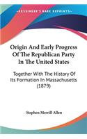 Origin And Early Progress Of The Republican Party In The United States