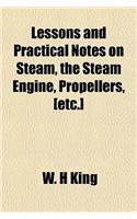Lessons and Practical Notes on Steam, the Steam Engine, Propellers, [Etc.]