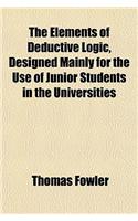 The Elements of Deductive Logic, Designed Mainly for the Use of Junior Students in the Universities: (English)