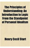 The Principles of Understanding; An Introduction to Logic from the Standpoint of Personal Idealism: (English)