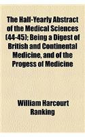 The Half-Yearly Abstract of the Medical Sciences Volume 44-45; Being a Digest of British and Continental Medicine, and of the Progess of Medicine and: (English)