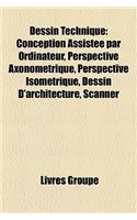 Dessin Technique: Conception Assistee Par Ordinateur, Perspective Axonometrique, Perspective Isometrique, Dessin D'Architecture, Scanner(French)