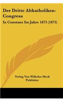 Der Dritte Altkatholiken-Congress: In Constanz Im Jahre 1873 (1873)(German)