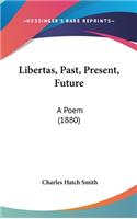 Libertas, Past, Present, Future: A Poem (1880)