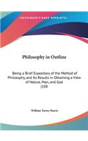 Philosophy in Outline: Being a Brief Expository of the Method of Philosophy, and Its Results in Obtaining a View of Nature, Man, and God (188