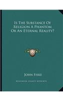 Is the Substance of Religion a Phantom or an Eternal Reality?