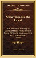 Observations in the Orient: The Account of a Journey to Catholic Mission Fields in Japan, Korea, Manchuria, China, Indochina and the Philippines (1919)