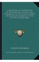 Collections In Illustration Of The Parochial History And Antiquities Of The Ancient Parish Of Allhallows Barking, In The City Of London (1864)