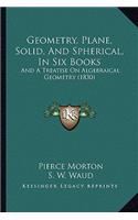 Geometry, Plane, Solid, and Spherical, in Six Books: And a Treatise on Algebraical Geometry (1830)