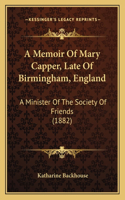 A Memoir Of Mary Capper, Late Of Birmingham, England: A Minister Of The Society Of Friends (1882)(English)