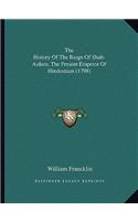 History Of The Reign Of Shah-Aulum, The Present Emperor Of Hindostaun (1798)