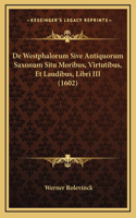 De Westphalorum Sive Antiquorum Saxonum Situ Moribus, Virtutibus, Et Laudibus, Libri III (1602)