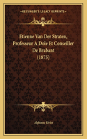 Etienne Van Der Straten, Professeur A Dole Et Conseiller De Brabant (1875)