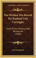 Das Werden Des Barock Bei Raphael Und Correggio: Nebst Einem Anhang Uber Rembrandt (1898)