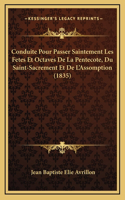 Conduite Pour Passer Saintement Les Fetes Et Octaves De La Pentecote, Du Saint-Sacrement Et De L'Assomption (1835)