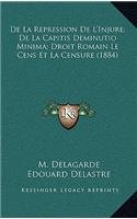 De La Repression De L'Injure; De La Capitis Deminutio Minima; Droit Romain Le Cens Et La Censure (1884)