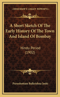 A Short Sketch Of The Early History Of The Town And Island Of Bombay