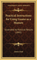 Practical Instructions for Using Guano as a Manure: Illustrated by Practical Results (1845)