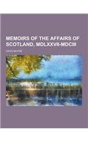 Memoirs of the Affairs of Scotland, MDLXXVII-MDCIII