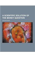 A Scientific Solution of the Money Question: (English)