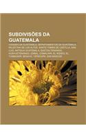 Subdivisoes Da Guatemala: Cidades Da Guatemala, Departamentos Da Guatemala, Palestina de Los Altos, Santo Tomas de Castilla, San Luis(Portuguese)