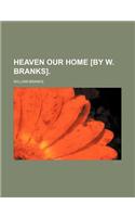 Heaven Our Home [By W. Branks].