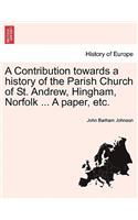 A Contribution Towards a History of the Parish Church of St. Andrew, Hingham, Norfolk ... a Paper, Etc.